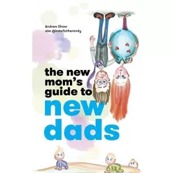 The New Mom's Guide to New Dads - by  Andrew Shaw (Paperback)