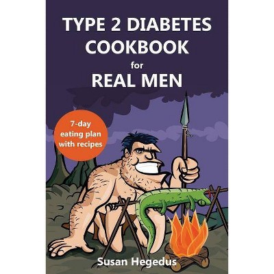 Type 2 Diabetes Cookbook for Real Men - by  Susan Hegedus (Paperback)