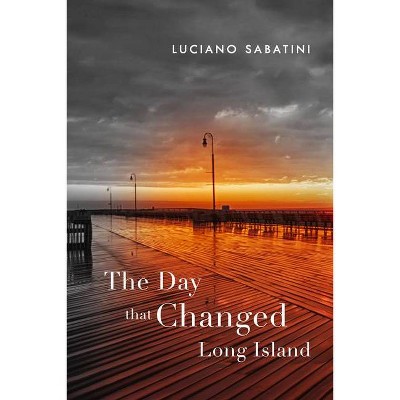 The Day That Changed Long Island - by  Luciano Sabatini (Paperback)