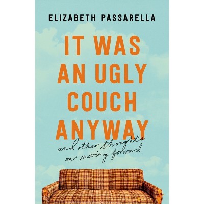 It Was an Ugly Couch Anyway - by  Elizabeth Passarella (Paperback)