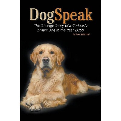 DogSpeak - by  Donal Blaise Lloyd (Paperback)