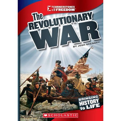 The Revolutionary War (Cornerstones of Freedom: Third Series) - (Cornerstones of Freedom. Third) by  Josh Gregory (Paperback)