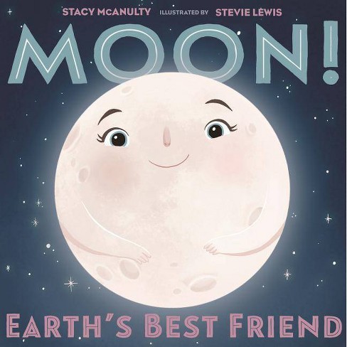 Moon! Earth's Best Friend - (Our Universe) by Stacy McAnulty (Hardcover)