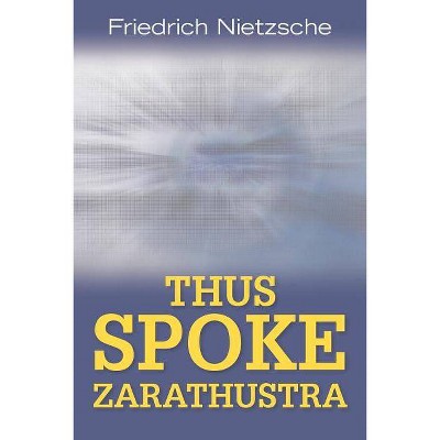 Thus Spoke Zarathustra - by  Friedrich Wilhelm Nietzsche (Paperback)