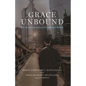 Grace Unbound - by  Bishop Demetrios C Kantzavelos & Patra Sevastiades (Hardcover) - 1 of 1