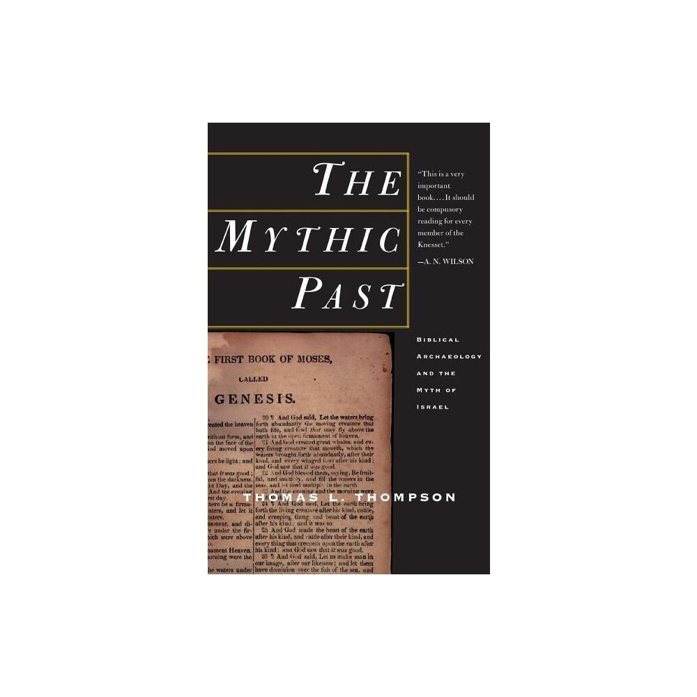 The Mythic Past: Biblical Archaeology and the Myth of Israel - by Thomas L Thompson (Paperback)