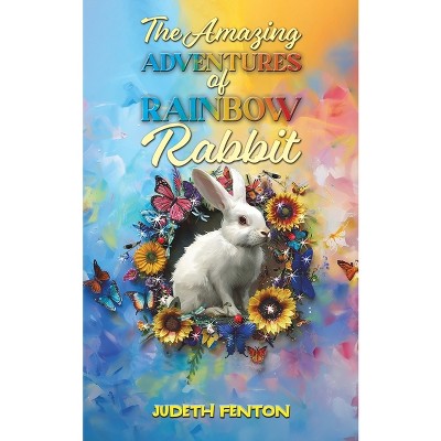 The Amazing Adventures of Rainbow Rabbit - by Judeth Fenton
