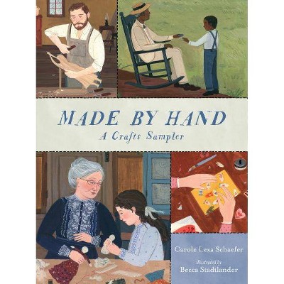 Made by Hand: A Crafts Sampler - by  Carole Lexa Schaefer (Hardcover)