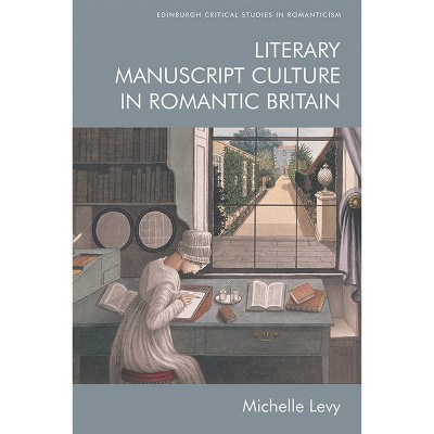 Literary Manuscript Culture in Romantic Britain - (Edinburgh Critical Studies in Romanticism) by  Michelle Levy (Paperback)