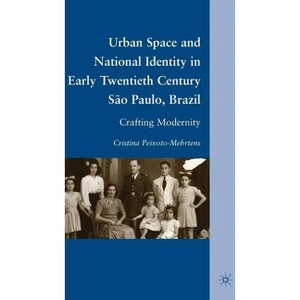 Urban Space and National Identity in Early Twentieth Century São Paulo, Brazil - by  C Peixoto-Mehrtens (Hardcover) - 1 of 1