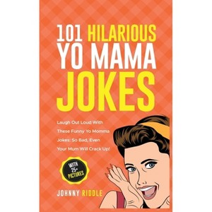 101 Hilarious Yo Mama Jokes - by  Johnny Riddle (Hardcover) - 1 of 1