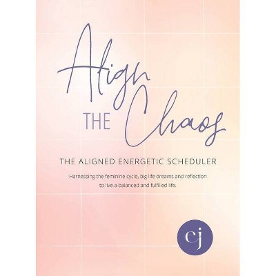 Align the Chaos - by  Erin Joyce Miller (Hardcover)