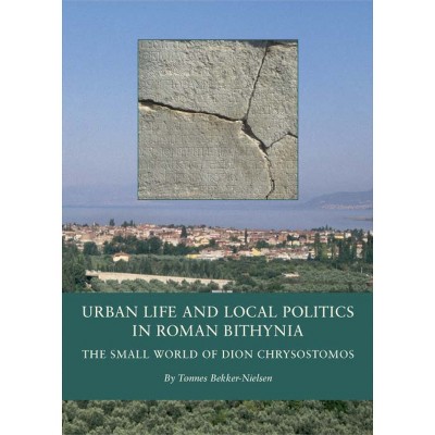 Urban Life and Local Politics in Roman Bithynia - by  Tonnes Bekker-Nielsen (Hardcover)