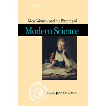 Men, Women, and the Birthing of Modern Science - by  Judith Zinsser (Hardcover)