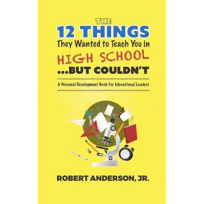 The 12 Things They Wanted To Teach You in High School...But Couldn't - by  Robert Anderson (Hardcover)