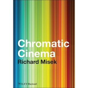 Chromatic Cinema - by  Richard Misek (Hardcover) - 1 of 1