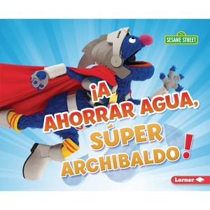 ¡A Ahorrar Agua, Súper Archibaldo! (Be Water-Wise, Super Grover!) - (Cuidemos El Ambiente Con Sesame Street (R) (Go Green with Sesame Street (R) )) - 1 of 1
