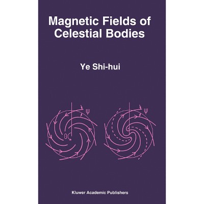 Magnetic Fields of Celestial Bodies - (Mathematics and Its Applications) by  Shih-Hui Yeh & Shi-Hui Ye Shi-Hui & Ye Shi-Hui & Shi-Hui Ye (Hardcover)
