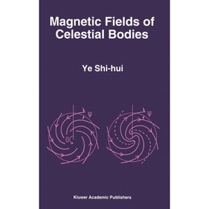 Magnetic Fields of Celestial Bodies - (Mathematics and Its Applications) by  Shih-Hui Yeh & Shi-Hui Ye Shi-Hui & Ye Shi-Hui & Shi-Hui Ye (Hardcover) - 1 of 1
