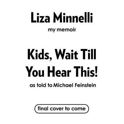 Kids, Wait Till You Hear This! - by  Liza Minnelli (Hardcover)