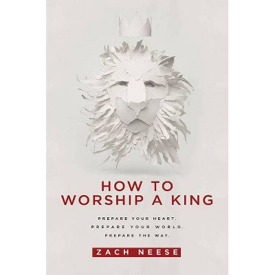 How to Worship a King - by  Zach Neese (Paperback)