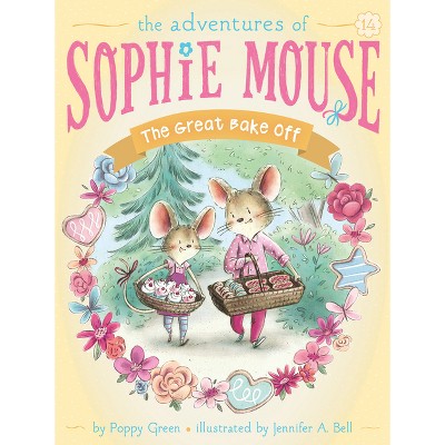 The Great Bake Off - (Adventures of Sophie Mouse) by  Poppy Green (Paperback)