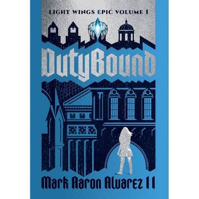 Dutybound - (The Light Wings Epic) by  Mark Aaron Alvarez (Hardcover)