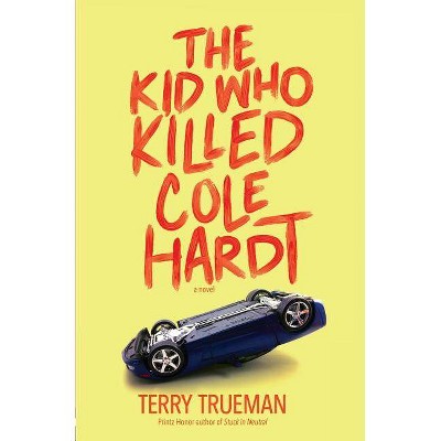 The Kid Who Killed Cole Hardt - by  Terry Trueman (Paperback)