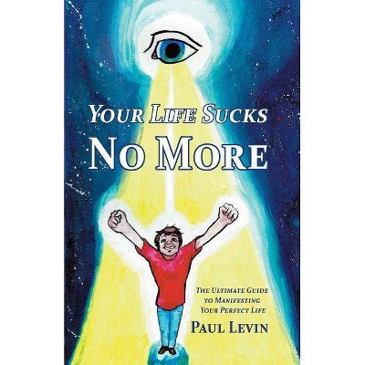 Your Life Sucks No More - by  Paul Levin (Paperback)