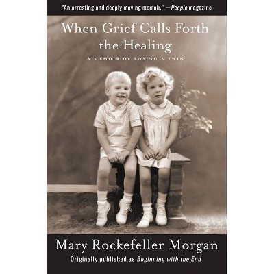 When Grief Calls Forth the Healing - by  Mary Rockefeller Morgan (Paperback)