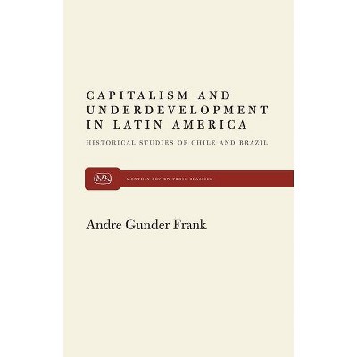 Capitalism and Underdevelopment in Latin America - (Monthly Review Press Classics) by  Andre Gunder Frank (Paperback)