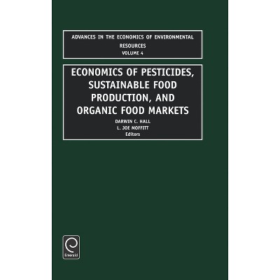 Economics of Pesticides, Sustainable Food Production, and Organic Food Markets - (Advances in the Economics of Environmental Resources) (Hardcover)
