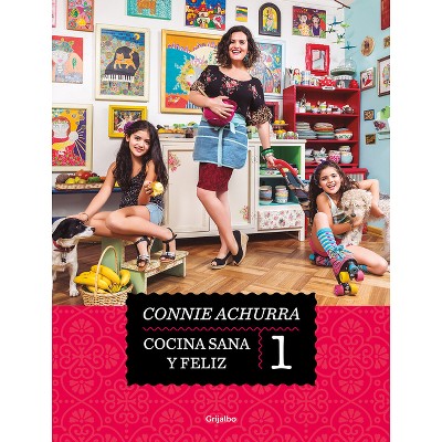 Cocina Sana Y Feliz / Healthy and Happy Cooking - by  Connie Achurra (Paperback)