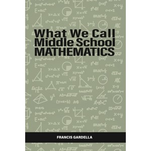 What We Call Middle School Mathematics - by Francis Gardella - 1 of 1