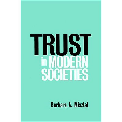 Trust in Modern Societies - by  Barbara Misztal (Paperback)