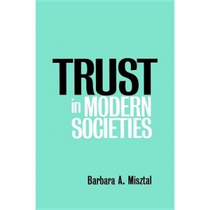 Trust in Modern Societies - by  Barbara Misztal (Paperback) - 1 of 1
