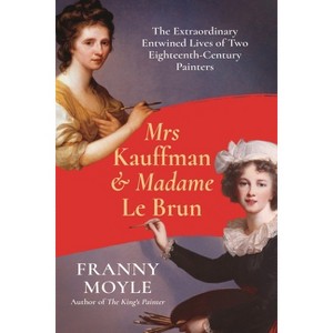 Mrs Kauffman and Madame Le Brun - by  Franny Moyle (Hardcover) - 1 of 1