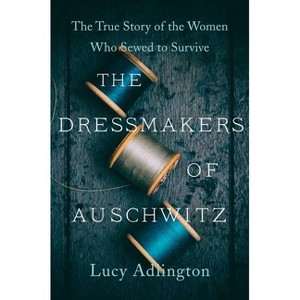 The Dressmakers of Auschwitz - by Lucy Adlington (Paperback) - 1 of 1