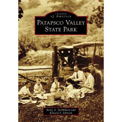 Patapsco Valley State Park - (Images of America) by  Betsy A McMillion & Edward F Johnson (Paperback)