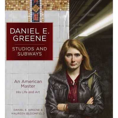 Daniel E. Greene Studios and Subways - by  Daniel Greene & Maureen Bloomfield (Hardcover)