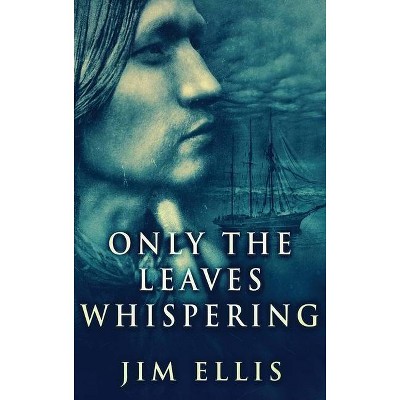 Only The Leaves Whispering - (The Last Hundred) Large Print by  Jim Ellis (Hardcover)