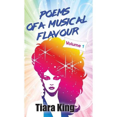 Poems Of A Musical Flavour - (Poems of a Musical Flavour) by  Tiara King (Hardcover)