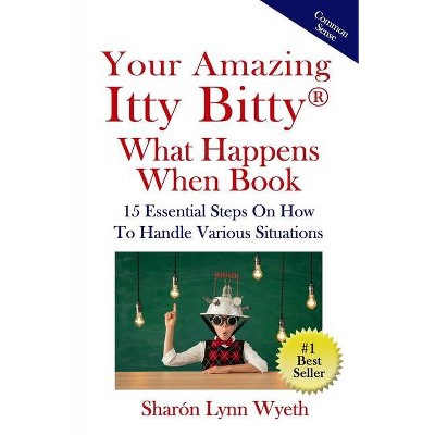 Your Amazing Itty Bitty(R) What Happens When Book - by  Sharón Lynn Wyeth (Paperback)