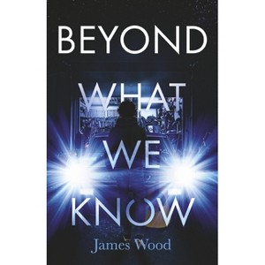 Beyond What We Know - by  James Wood (Paperback) - 1 of 1