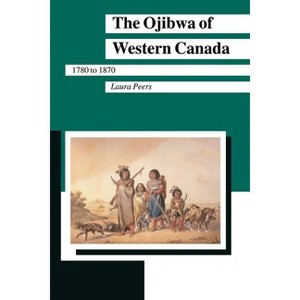 Ojibwa of Western Canada - (Manitoba Studies in Native History) by  Laura Peers (Paperback) - 1 of 1