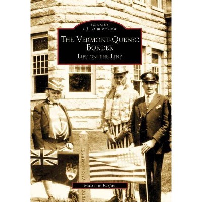 The Vermont-Quebec Border - (Images of America (Arcadia Publishing)) by  Matthew Farfan (Paperback)