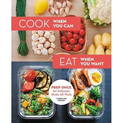 Cook When You Can, Eat When You Want - by  Caroline Pessin (Hardcover)