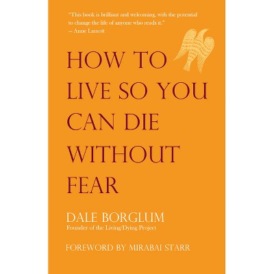 How to Live So You Can Die Without Fear - by  Dale Borglum (Paperback)