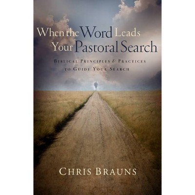 When the Word Leads Your Pastoral Search - by  Chris Brauns (Paperback)