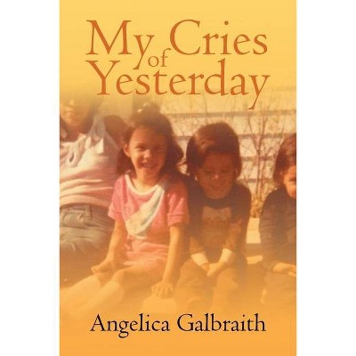 My Cries of Yesterday - by  Angelica Galbraith (Paperback)